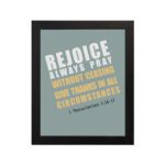 Rejoice always, pray without ceasing, give thanks in all circumstances 1 Thessalonians 5:16-17 Bible Wall Art with white and yellow text on muted teal background, bold design displayed on the wall in a black frame in a white background