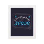 Bible wall art featuring the phrases Start With Jesus, Stay With Jesus, and End With Jesus in white and light blue text on a dark background. hung on the wall in a white frame