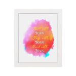 Bible wall art featuring Start With Jesus, Stay With Jesus and End With Jesus in white and orange fonts over a pink, orange, and yellow watercolor background. hung on the wall in a white frame