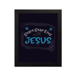 Bible wall art featuring the phrases Start With Jesus, Stay With Jesus, and End With Jesus in white and light blue text on a dark background. hung on the wall in a black frame