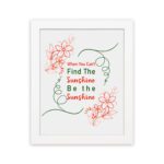 Infidu When You Can't Find The Sunshine Be The Sunshine wall art with a white background and red floral accents and white frame hung on the wall Inspiring decor for home offices.