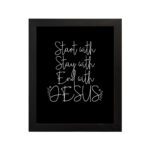 Christian wall art with the phrases Start With Jesus, Stay With Jesus, and End With Jesus in white text on a black background. hung on the wall in a black frame