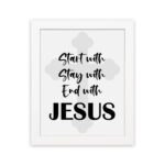 Start With Jesus, Stay With Jesus, End With Jesus Bible Verse Wall Art in Black and White with Light Grey Cross Background hung on the wall in a white frame