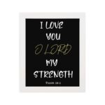 Psalm 18:1 Bible verse wall art with I LOVE YOU in white and O LORD in yellow on a black background. Christian decor by Infidu. Wall Art hung on the wall in white frame