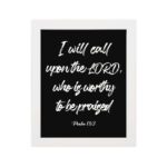 I Will Call Upon The Lord, Who Is Worthy To Be Praised Psalm 18:3 Bible Wall Art in white text with black background and black frame. hung on the wall in a white frame