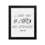 I LOVE YOU O LORD MY STRENGTH black handwritten text on a light background with Psalm 18:1 - Christian wall art for home decor. hung on the wall in a black frame