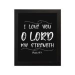 I LOVE YOU O LORD MY STRENGTH white text on black background in modern style - Christian wall art for home decor hung on the wall in a black frame