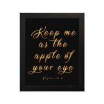 Keep Me As The Apple Of Your Eye Psalm 17:8 gold cursive text on black background - Christian wall art for home decor hung on the wall in a black frame