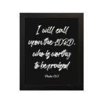 I Will Call Upon The Lord, Who Is Worthy To Be Praised Psalm 18:3 Bible Wall Art in white text with black background and black frame. hung on the wall in a black frame