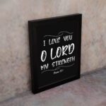 I LOVE YOU O LORD MY STRENGTH white text on black background in modern style - Christian wall art for home decor displayed on the wall in a black frame