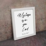 My Hope Is In You Lord Psalm 39:7 black and white Christian wall art displayed on the wall in a white frame